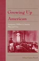 Growing up American : immigrant children in America, then and now /