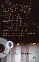 Copy, rip, burn the politics of copyleft and open source /