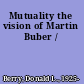 Mutuality the vision of Martin Buber /