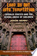 Lead us not into temptation : Catholic priests and the sexual abuse of children /