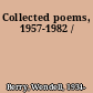 Collected poems, 1957-1982 /