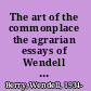 The art of the commonplace the agrarian essays of Wendell Berry /