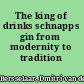 The king of drinks schnapps gin from modernity to tradition /