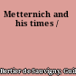 Metternich and his times /