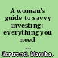 A woman's guide to savvy investing : everything you need to know to protect your future /