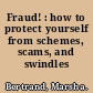 Fraud! : how to protect yourself from schemes, scams, and swindles /