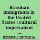 Brazilian immigrants in the United States : cultural imperialism and social class /