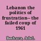 Lebanon the politics of frustration-- the failed coup of 1961 /