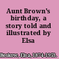 Aunt Brown's birthday, a story told and illustrated by Elsa Beskow.