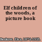 Elf children of the woods, a picture book