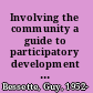 Involving the community a guide to participatory development communication /