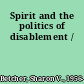 Spirit and the politics of disablement /