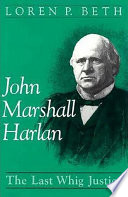 John Marshall Harlan : the last Whig justice /