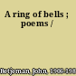 A ring of bells ; poems /