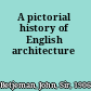 A pictorial history of English architecture