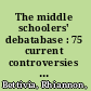 The middle schoolers' debatabase : 75 current controversies for debaters /