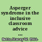 Asperger syndrome in the inclusive classroom advice and strategies for teachers /
