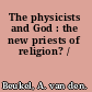 The physicists and God : the new priests of religion? /