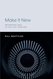 Make It New: Reshaping Jazz in the 21st Century Reshaping Jazz in the 21st Century /