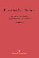 From Mankind to Marlowe ; growth of structure in the popular drama of Tudor England.