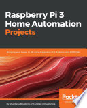 Raspberry Pi 3 home automation projects : bringing your home to life using Raspberry Pi 3, Arduino, and ESP8266 /