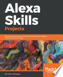 Alexa skills projects : build exciting projects with Amazon Alexa and integrate it with Internet of Things /