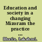 Education and society in a changing Mizoram the practice of pedagogy /