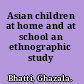 Asian children at home and at school an ethnographic study /