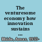 The venturesome economy how innovation sustains prosperity in a more connected world /