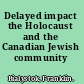 Delayed impact the Holocaust and the Canadian Jewish community /