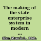 The making of the state enterprise system in modern China the dynamics of institutional change /