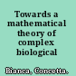 Towards a mathematical theory of complex biological systems