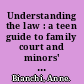 Understanding the law : a teen guide to family court and minors' rights /