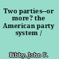 Two parties--or more? the American party system /