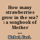 How many strawberries grow in the sea? : a songbook of Mother Goose rhymes /