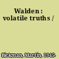 Walden : volatile truths /