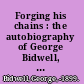 Forging his chains : the autobiography of George Bidwell, the famous ticket-of-leave man ...