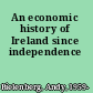 An economic history of Ireland since independence