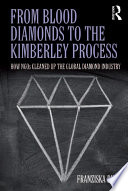 From blood diamonds to the Kimberley Process : how NGOs cleaned up the global diamond industry /