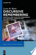 Discursive remembering : individual and collective remembering as a discursive, cognitive and historical process /