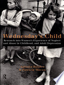 Wednesday's child research into women's experience of neglect and abuse in childhood and adult depression /