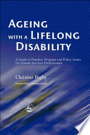 Ageing with a lifelong disability a guide to practice, program, and policy issues for human services professionals /