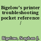 Bigelow's printer troubleshooting pocket reference /