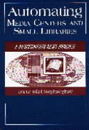 Automating media centers and small libraries : a microcomputer-based approach /