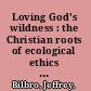 Loving God's wildness : the Christian roots of ecological ethics in American literature /