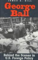 George Ball : behind the scenes in U.S. foreign policy /