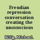 Freudian repression conversation creating the unconscious /