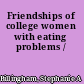 Friendships of college women with eating problems /
