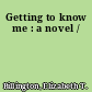 Getting to know me : a novel /