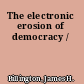 The electronic erosion of democracy /